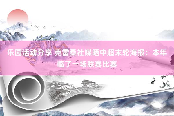 乐园活动分享 克雷桑社媒晒中超末轮海报：本年临了一场联赛比赛