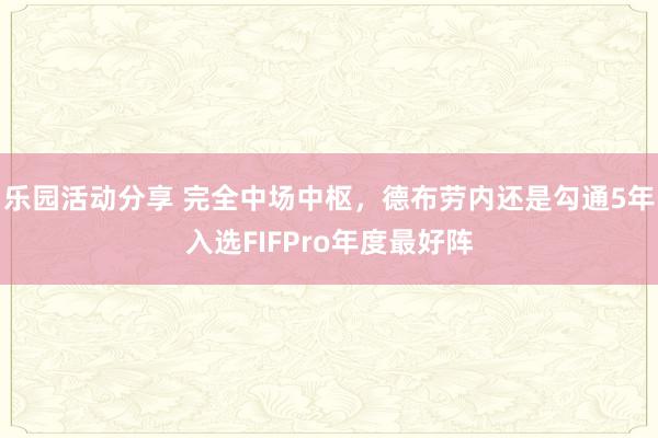 乐园活动分享 完全中场中枢，德布劳内还是勾通5年入选FIFPro年度最好阵